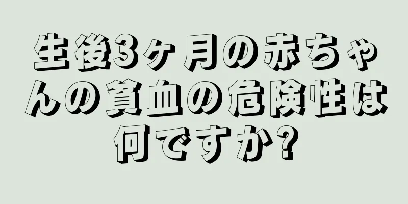 生後3ヶ月の赤ちゃんの貧血の危険性は何ですか?