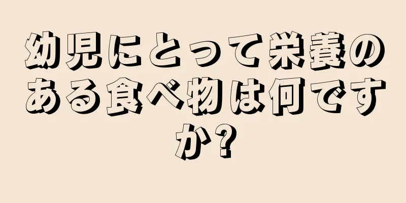 幼児にとって栄養のある食べ物は何ですか?