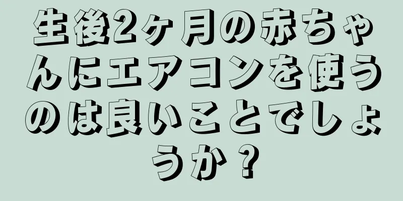 生後2ヶ月の赤ちゃんにエアコンを使うのは良いことでしょうか？