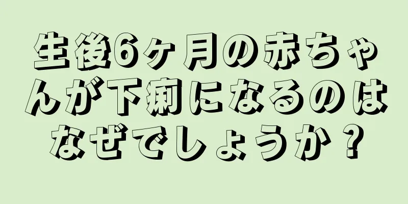 生後6ヶ月の赤ちゃんが下痢になるのはなぜでしょうか？