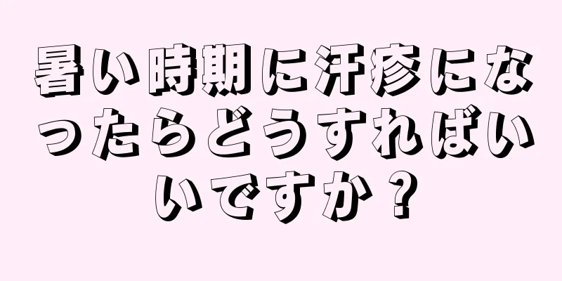 暑い時期に汗疹になったらどうすればいいですか？