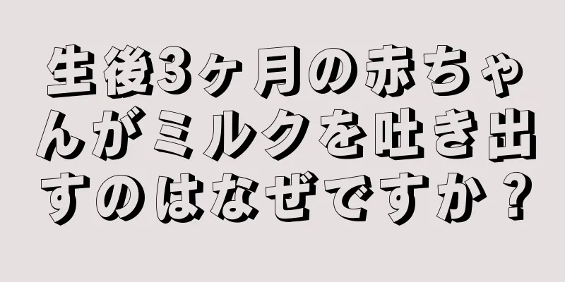 生後3ヶ月の赤ちゃんがミルクを吐き出すのはなぜですか？