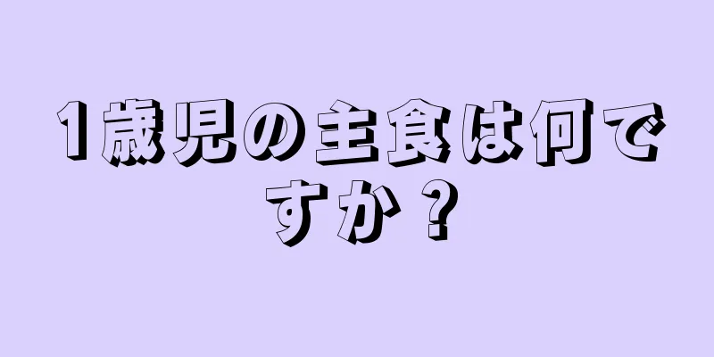 1歳児の主食は何ですか？