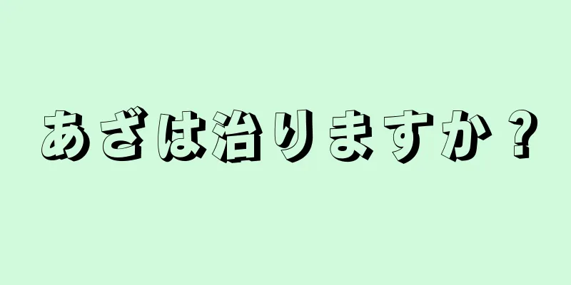 あざは治りますか？