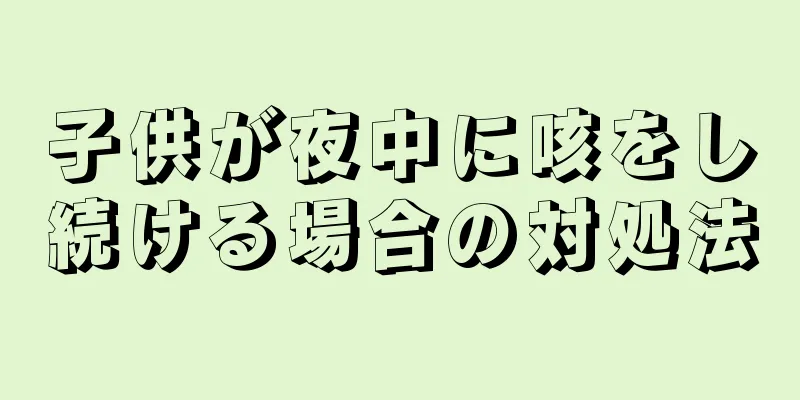子供が夜中に咳をし続ける場合の対処法