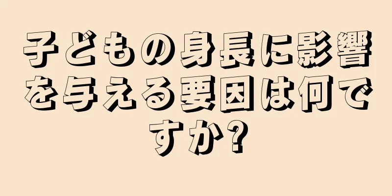 子どもの身長に影響を与える要因は何ですか?