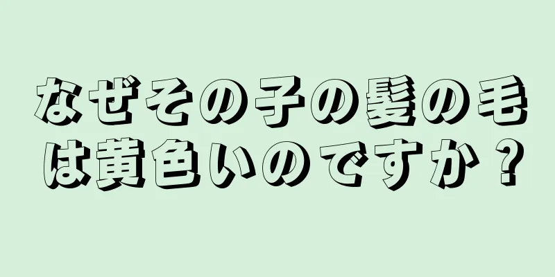 なぜその子の髪の毛は黄色いのですか？