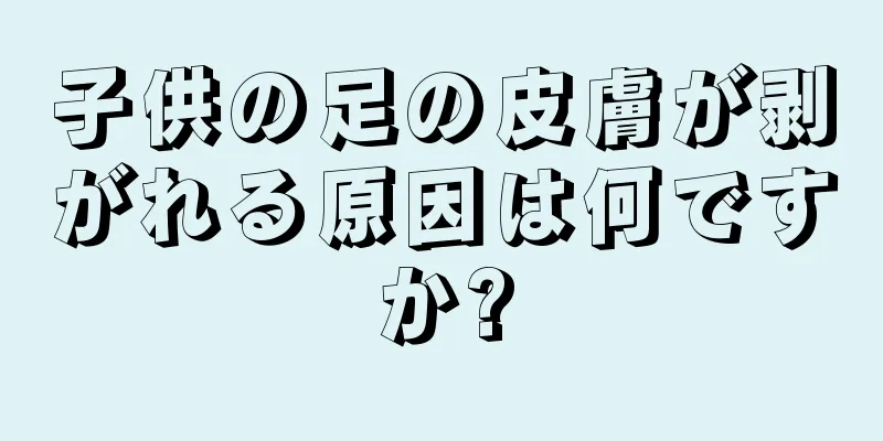 子供の足の皮膚が剥がれる原因は何ですか?
