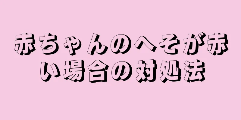 赤ちゃんのへそが赤い場合の対処法