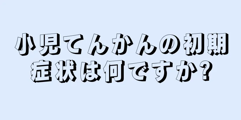 小児てんかんの初期症状は何ですか?