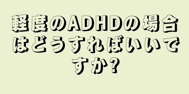 軽度のADHDの場合はどうすればいいですか?
