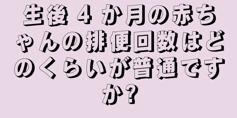 生後 4 か月の赤ちゃんの排便回数はどのくらいが普通ですか?