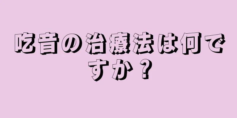 吃音の治療法は何ですか？