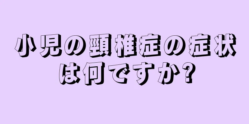 小児の頸椎症の症状は何ですか?