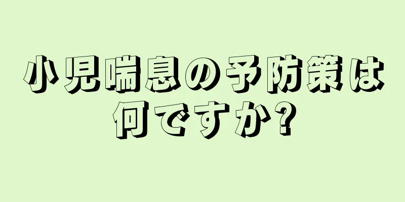 小児喘息の予防策は何ですか?