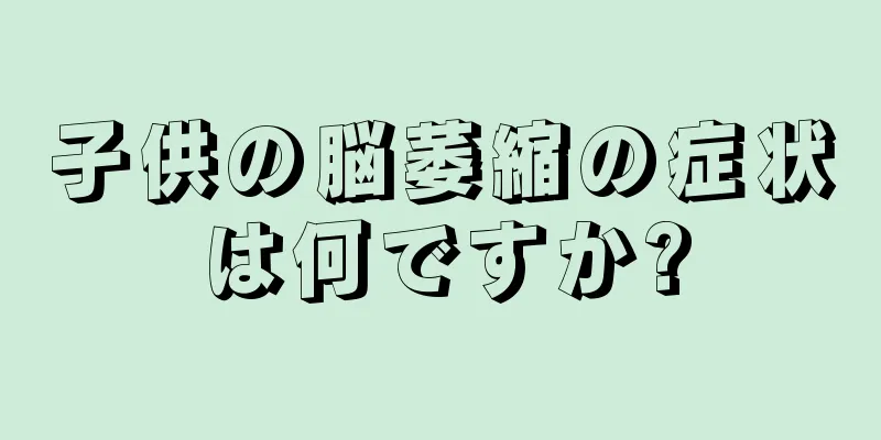 子供の脳萎縮の症状は何ですか?