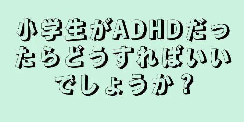 小学生がADHDだったらどうすればいいでしょうか？