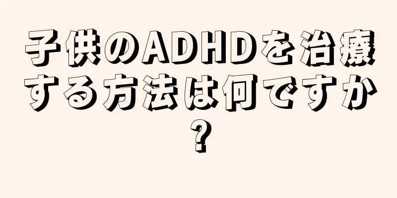 子供のADHDを治療する方法は何ですか?