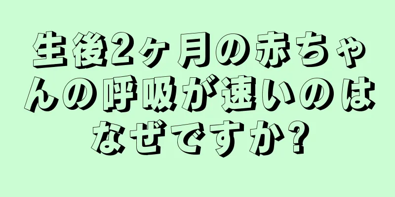 生後2ヶ月の赤ちゃんの呼吸が速いのはなぜですか?