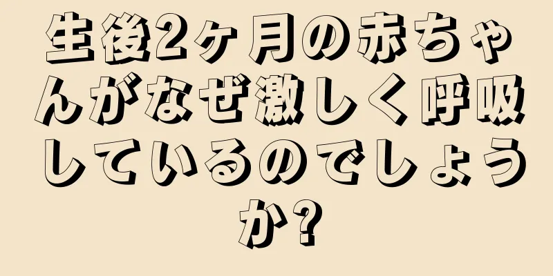 生後2ヶ月の赤ちゃんがなぜ激しく呼吸しているのでしょうか?