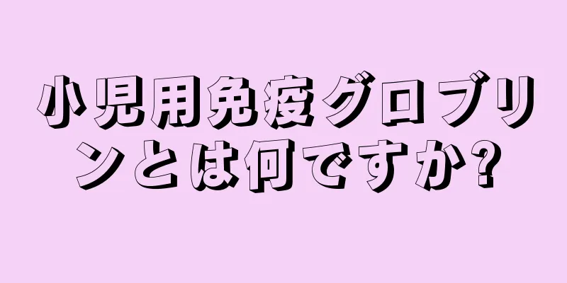 小児用免疫グロブリンとは何ですか?