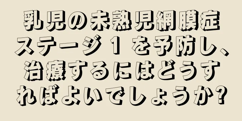 乳児の未熟児網膜症ステージ 1 を予防し、治療するにはどうすればよいでしょうか?