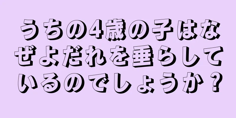 うちの4歳の子はなぜよだれを垂らしているのでしょうか？