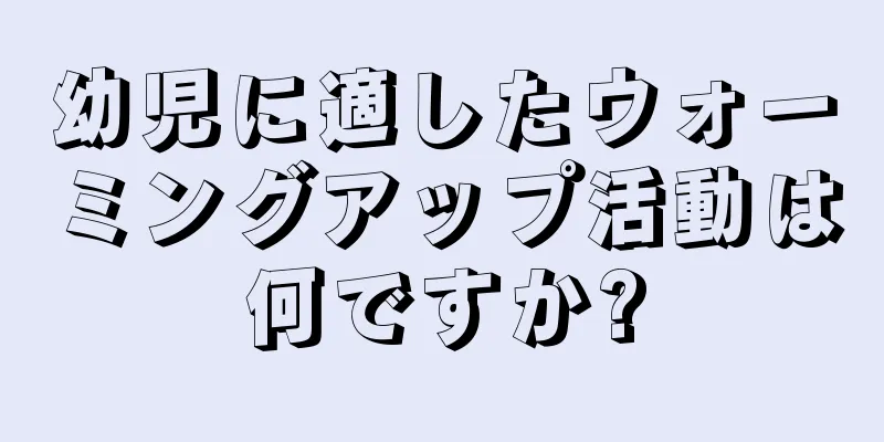 幼児に適したウォーミングアップ活動は何ですか?