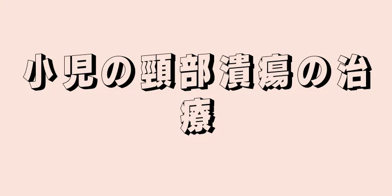 小児の頸部潰瘍の治療