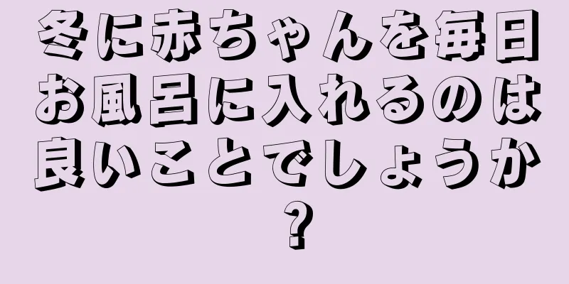 冬に赤ちゃんを毎日お風呂に入れるのは良いことでしょうか？