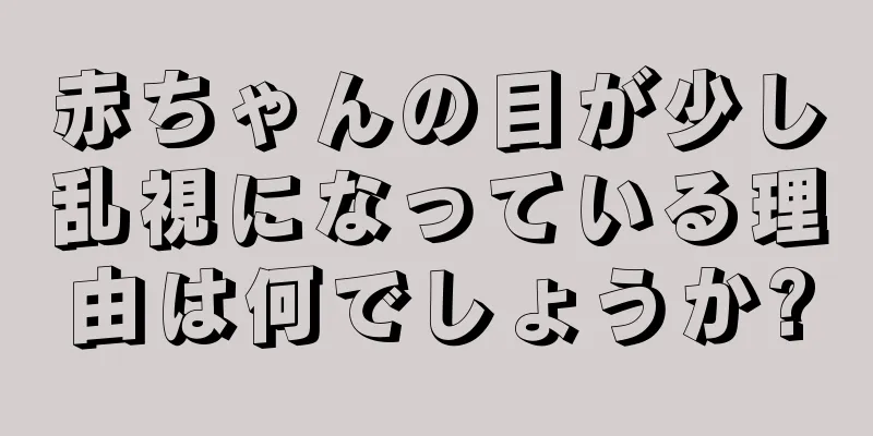 赤ちゃんの目が少し乱視になっている理由は何でしょうか?