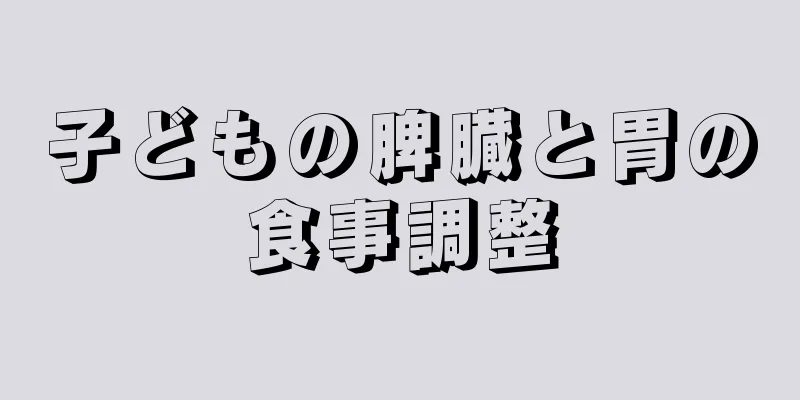 子どもの脾臓と胃の食事調整
