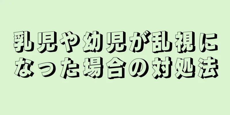 乳児や幼児が乱視になった場合の対処法