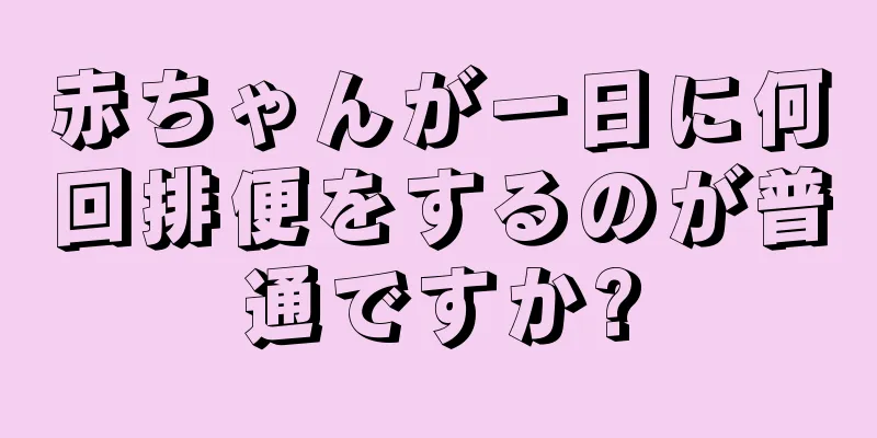 赤ちゃんが一日に何回排便をするのが普通ですか?