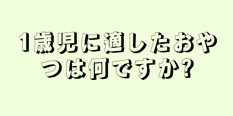 1歳児に適したおやつは何ですか?