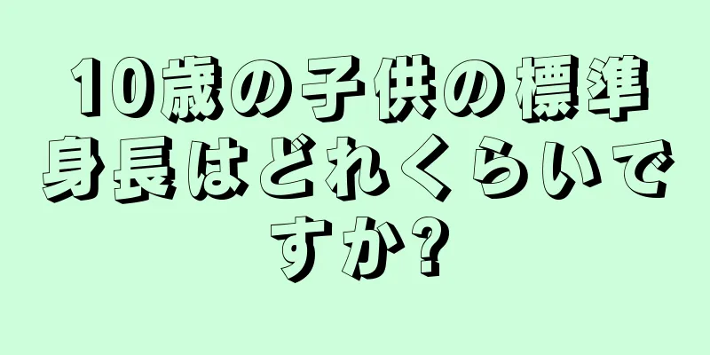 10歳の子供の標準身長はどれくらいですか?
