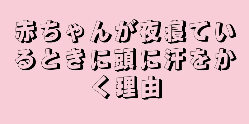 赤ちゃんが夜寝ているときに頭に汗をかく理由