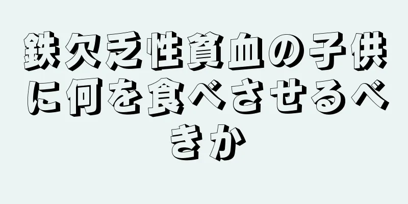 鉄欠乏性貧血の子供に何を食べさせるべきか