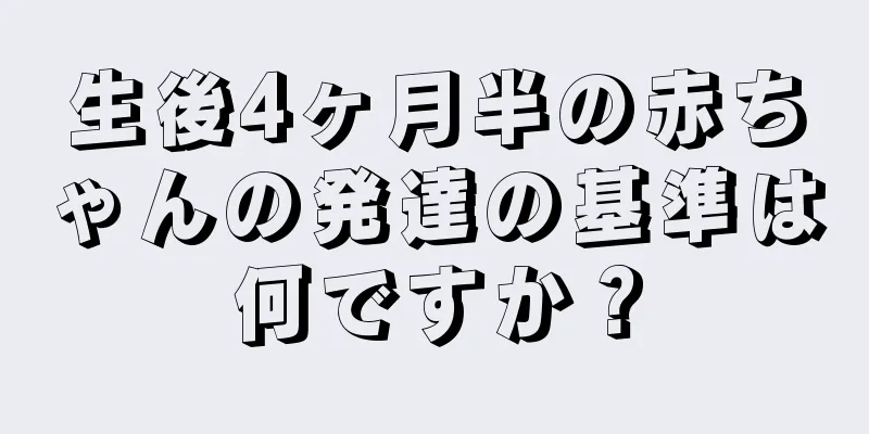 生後4ヶ月半の赤ちゃんの発達の基準は何ですか？