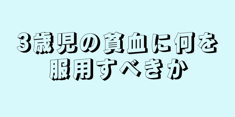 3歳児の貧血に何を服用すべきか