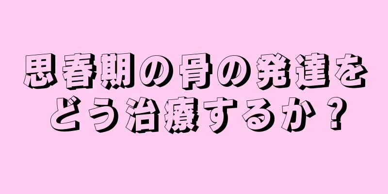 思春期の骨の発達をどう治療するか？