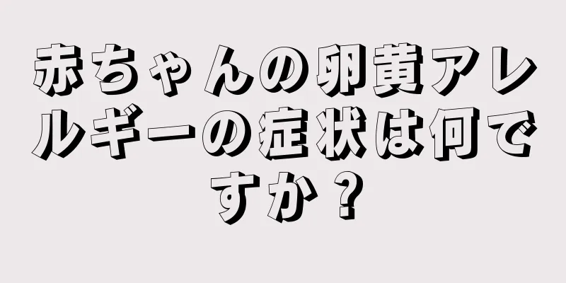 赤ちゃんの卵黄アレルギーの症状は何ですか？