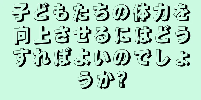 子どもたちの体力を向上させるにはどうすればよいのでしょうか?