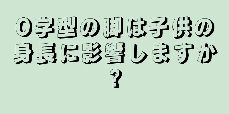 O字型の脚は子供の身長に影響しますか?