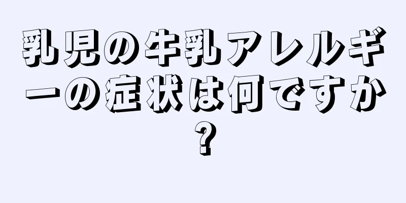 乳児の牛乳アレルギーの症状は何ですか?