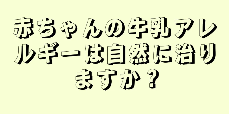 赤ちゃんの牛乳アレルギーは自然に治りますか？