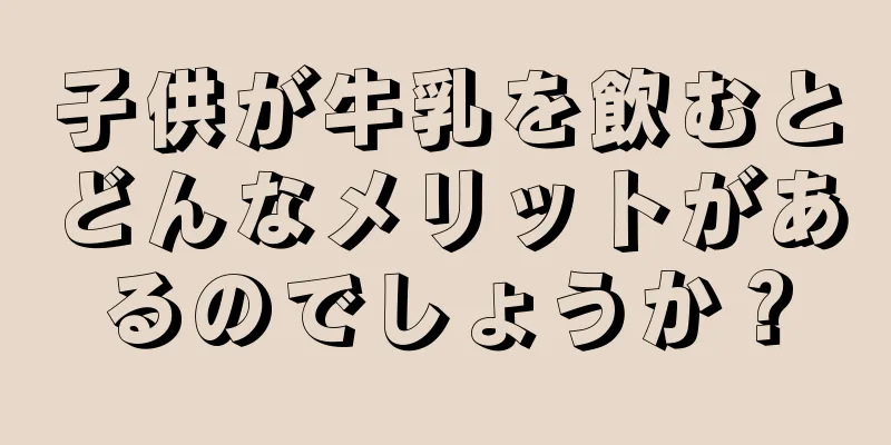 子供が牛乳を飲むとどんなメリットがあるのでしょうか？