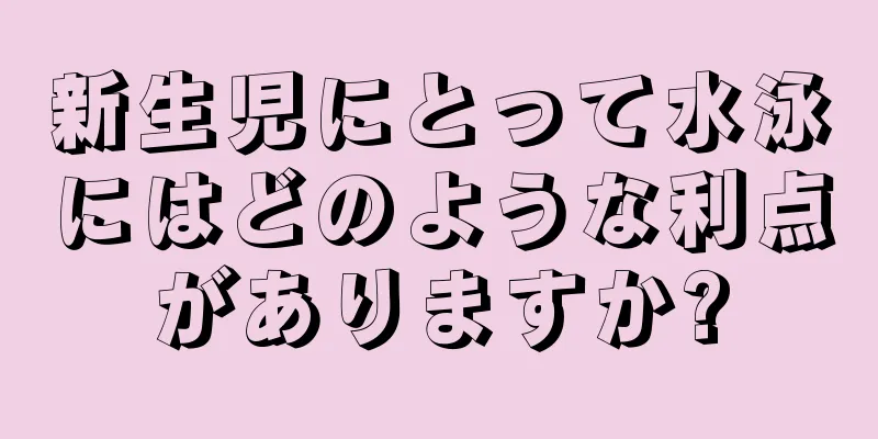 新生児にとって水泳にはどのような利点がありますか?