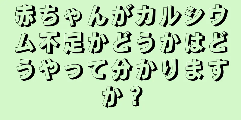赤ちゃんがカルシウム不足かどうかはどうやって分かりますか？