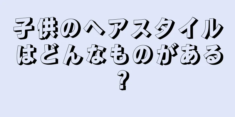 子供のヘアスタイルはどんなものがある？